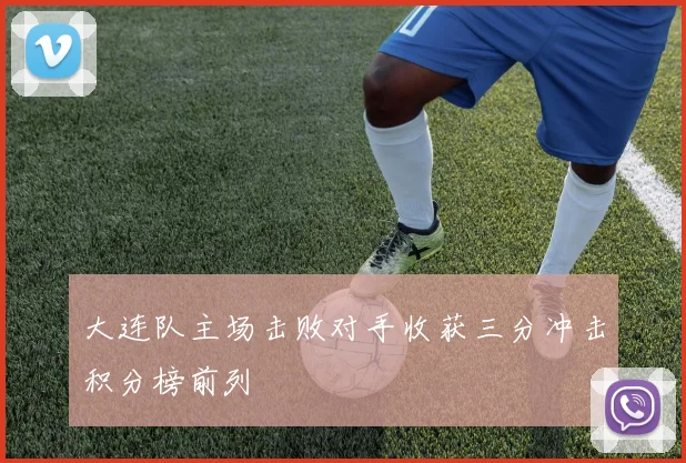 大连队主场击败对手收获三分冲击积分榜前列