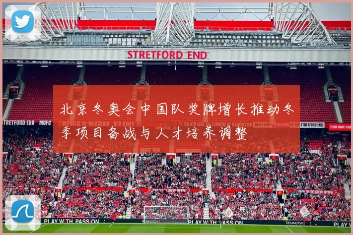 北京冬奥会中国队奖牌增长推动冬季项目备战与人才培养调整