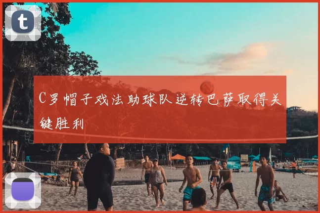 C罗帽子戏法助球队逆转巴萨取得关键胜利