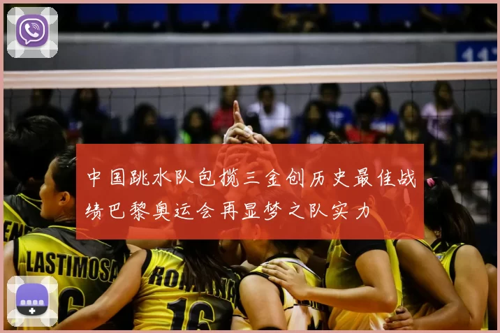 中国跳水队包揽三金创历史最佳战绩巴黎奥运会再显梦之队实力