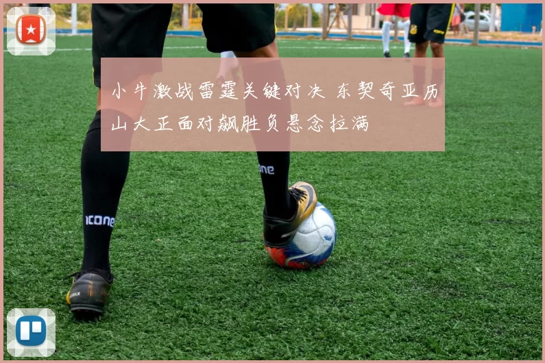 小牛激战雷霆关键对决 东契奇亚历山大正面对飙胜负悬念拉满