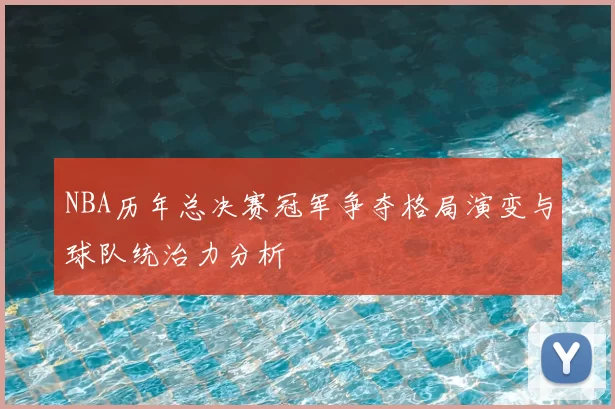 NBA历年总决赛冠军争夺格局演变与球队统治力分析