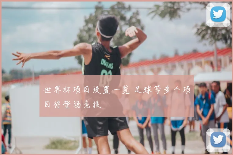 世界杯项目设置一览 足球等多个项目将登场竞技