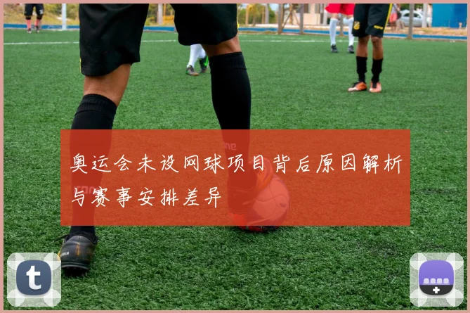奥运会未设网球项目背后原因解析与赛事安排差异