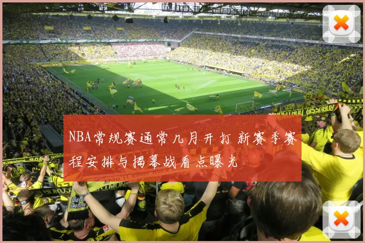 NBA常规赛通常几月开打 新赛季赛程安排与揭幕战看点曝光