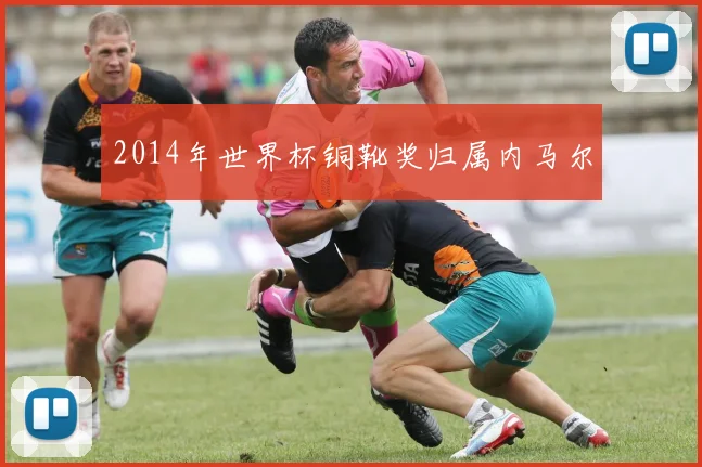 2014年世界杯铜靴奖归属内马尔