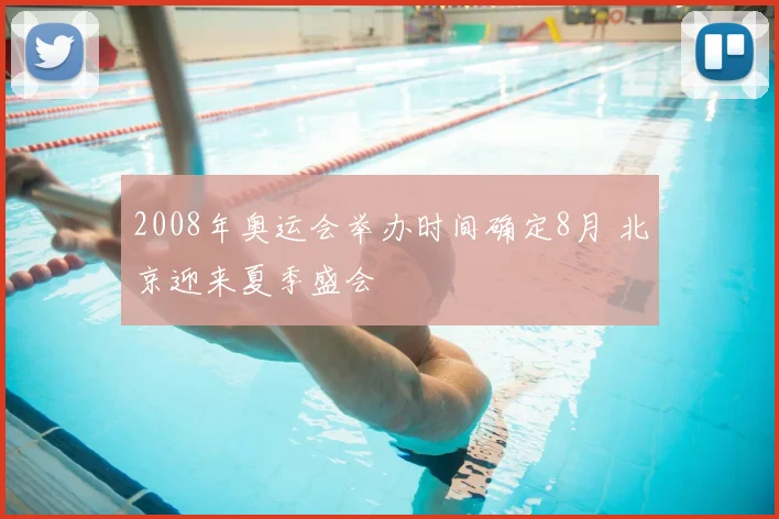 2008年奥运会举办时间确定8月 北京迎来夏季盛会