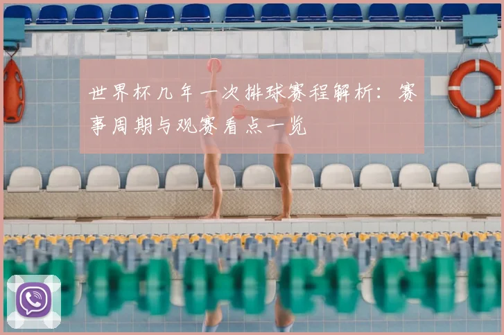 世界杯几年一次排球赛程解析:赛事周期与观赛看点一览