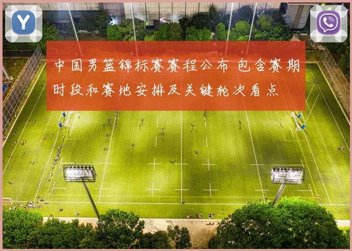 中国男篮锦标赛赛程公布 包含赛期时段和赛地安排及关键轮次看点