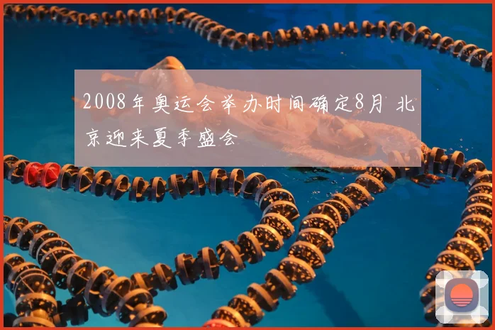 2008年奥运会举办时间确定8月 北京迎来夏季盛会