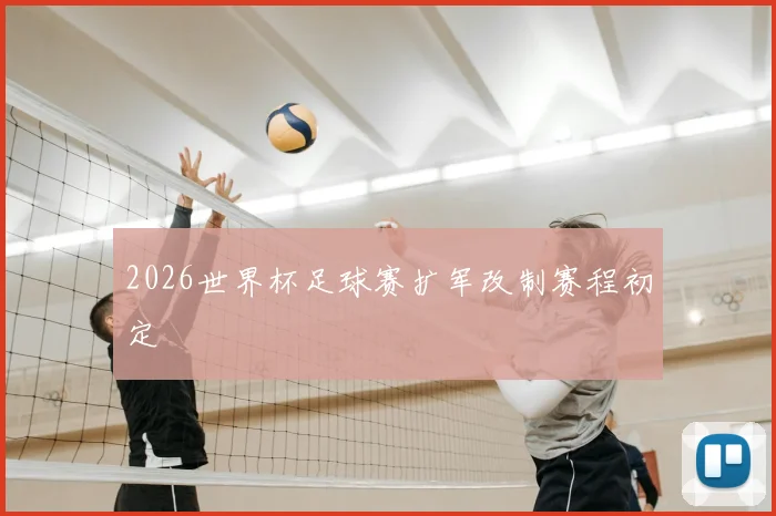 2026世界杯足球赛扩军改制赛程初定