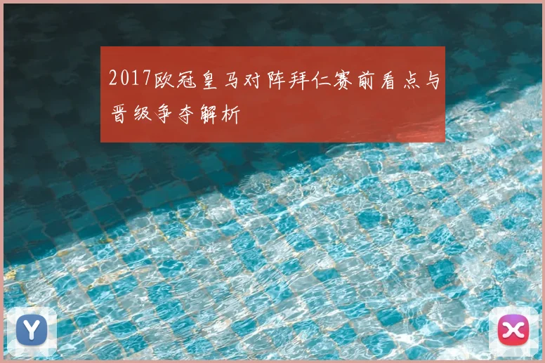 2017欧冠皇马对阵拜仁赛前看点与晋级争夺解析