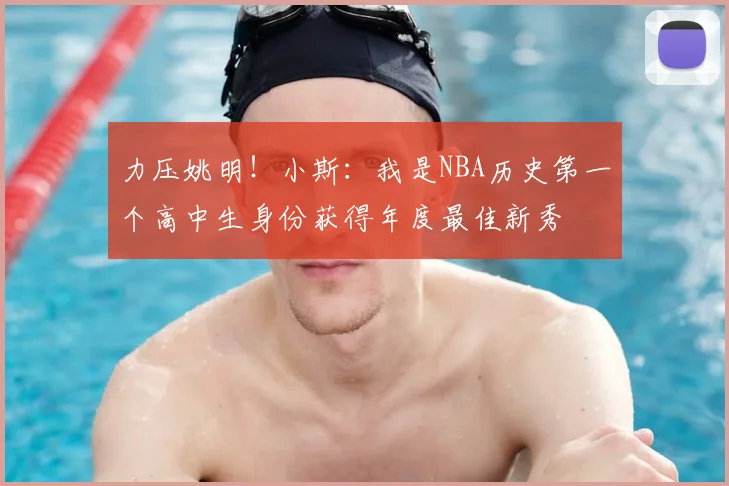 力压姚明!小斯:我是NBA历史第一个高中生身份获得年度最佳新秀