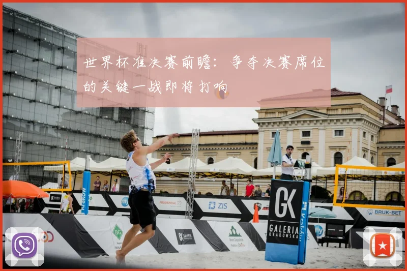 世界杯准决赛前瞻:争夺决赛席位的关键一战即将打响